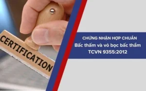 Chứng nhận sản phẩm Bấc thấm và vỏ bọc bấc thẩm phù hợp tiêu chuẩn TCVN 9355:2012 là gì?