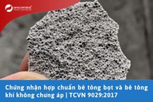 Chứng nhận hợp chuẩn bê tông bọt và bê tông khí không chưng áp | TCVN 9029:2017