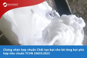 Chứng nhận hợp chuẩn Chất tạo bọt cho bê tông bọt phù hợp tiêu chuẩn TCVN 10655:2015