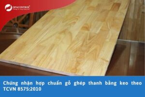 Chứng nhận hợp chuẩn gỗ ghép thanh bằng keo theo TCVN 8575:2010