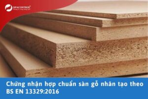 Chứng nhận hợp chuẩn sàn gỗ nhân tạo theo BS EN 13329:2016