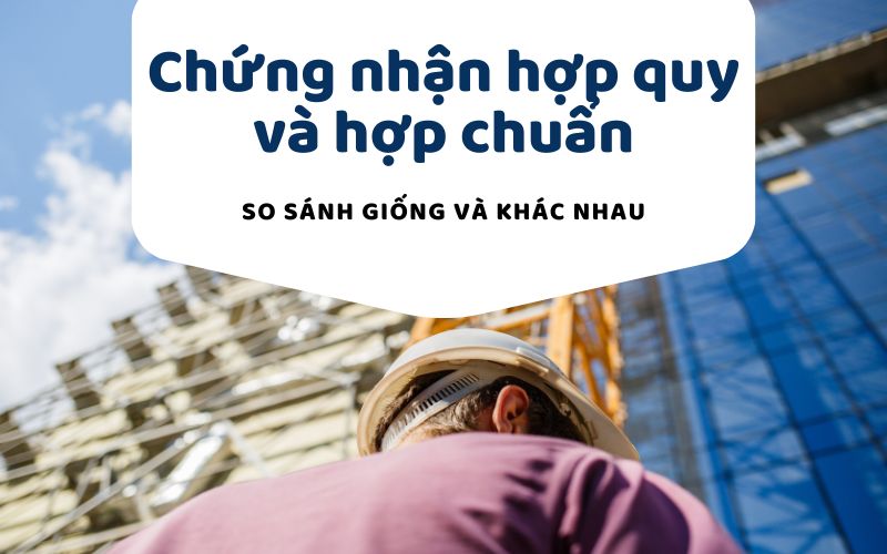 So sánh điểm giống và khác nhau của chứng nhận hợp quy và hợp chuẩn