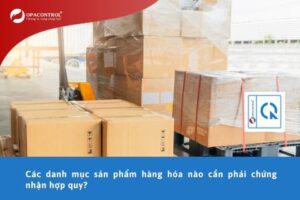 Các danh mục sản phẩm hàng hóa nào cần phải chứng nhận hợp quy?