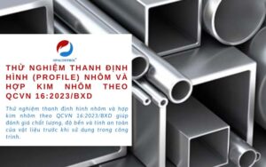 Thử nghiệm thanh định hình (profile) nhôm và hợp kim nhôm theo QCVN 16:2023/BXD