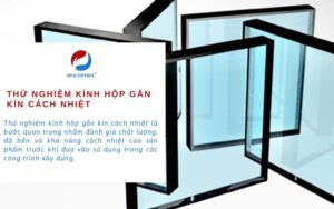 Thử nghiệm Kính hộp gắn kín cách nhiệt theo QCVN 16:2023/BXD