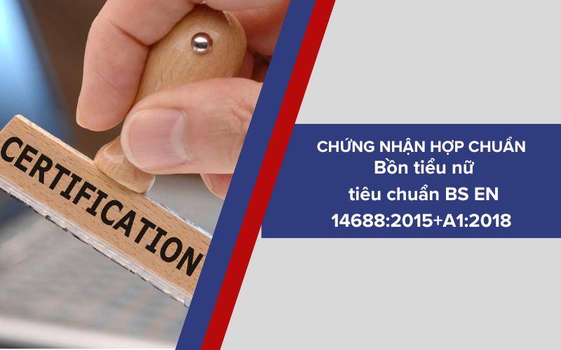 Dịch vụ chứng nhận hợp chuẩn bồn tiểu nữ tiêu chuẩn BS EN 14688:2015+A1:2018