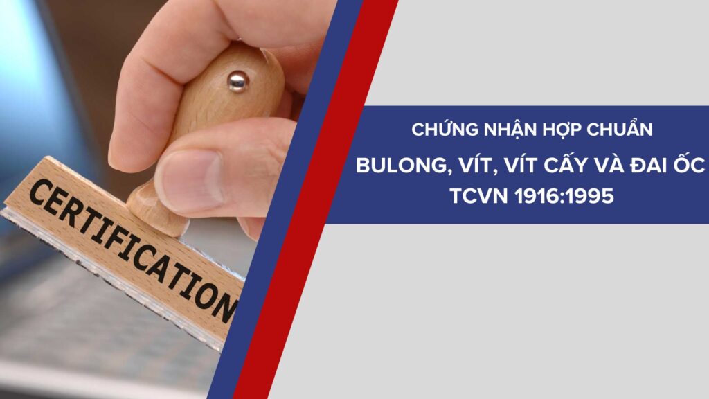 Chứng nhận sản phẩm Bulông, vít, vít cấy và đai ốc phù hợp tiêu chuẩn TCVN 1916:1995