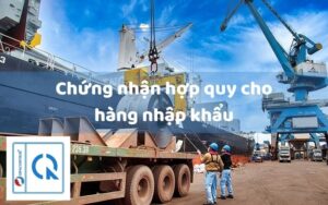 3 lưu ý quan trọng khi chứng nhận hợp quy hàng nhập khẩu