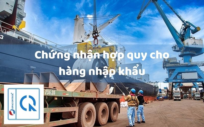 3 lưu ý quan trọng khi chứng nhận hợp quy hàng nhập khẩu