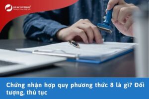 Chứng nhận hợp quy phương thức 8 là gì? Đối tượng, thủ tục