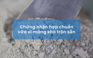 Dịch vụ chứng nhận hợp chuẩn vữa xi măng khô trộn sẵn uy tín