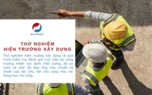 Dịch vụ thử nghiệm hiện trường xây dựng | Nhanh chóng - Uy tín