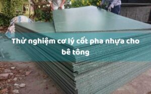 Thử nghiệm cơ lý cốt pha nhựa cho bê tông đạt chuẩn chất lượng
