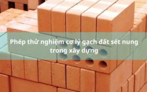 Phép thử nghiệm cơ lý gạch đất sét nung trong xây dựng