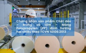 Dịch vụ Chứng nhận sản phẩm Chất dẻo – Màng và tấm – Màng Polypropylen (PP) định hướng hai chiều theo TCVN 10106:2013