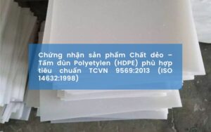 Dịch vụ Chứng nhận sản phẩm Chất dẻo – Tấm đùn Polyetylen (HDPE) phù hợp tiêu chuẩn TCVN 9569:2013 (ISO 14632:1998)