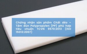 Dịch vụ Chứng nhận sản phẩm Chất dẻo – Tấm đùn Polypropylen (PP) phù hợp tiêu chuẩn TCVN 9570:2013 (ISO 15013:2007)