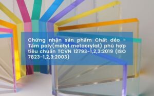 Chứng nhận sản phẩm Chất dẻo - Tấm poly(metyl metacrylat) phù hợp tiêu chuẩn TCVN 12793-1,2,3:2019 (ISO 7823-1,2,3:2003)