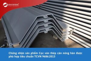 Chứng nhận sản phẩm Cọc ván thép cán nóng hàn được phù hợp tiêu chuẩn TCVN 9686:2013 tại OPACONTROL