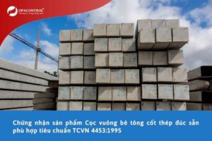 Chứng nhận sản phẩm Cọc vuông bê tông cốt thép đúc sẵn phù hợp tiêu chuẩn TCVN 4453:1995 tại OPACONTROL