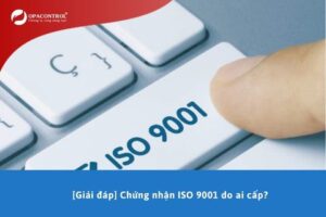 [Giải đáp] Chứng nhận ISO 9001 do ai cấp?