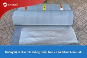 Thử nghiệm tấm trải chống thấm trên cơ sở Bitum biến tính