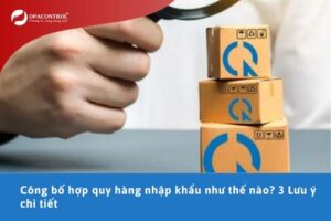 Công bố hợp quy hàng nhập khẩu như thế nào? 3 Lưu ý chi tiết