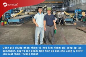 Đánh giá chứng nhận nhôm và hợp kim nhôm gia công áp lực - que/thanh, ống và sản phẩm định hình ép đùn cho Công ty TNHH sản xuất nhôm Trường Thành