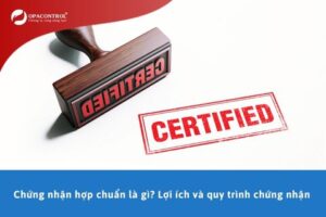 Chứng nhận hợp chuẩn là gì? Lợi ích và quy trình chứng nhận