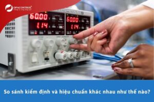 So sánh kiểm định và hiệu chuẩn khác nhau như thế nào?