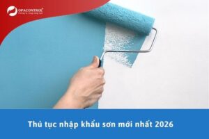 Thủ tục nhập khẩu sơn mới nhất 2026