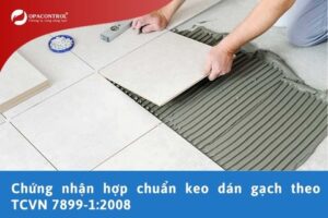 Chứng nhận hợp chuẩn keo dán gạch theo TCVN 7899-1:2008