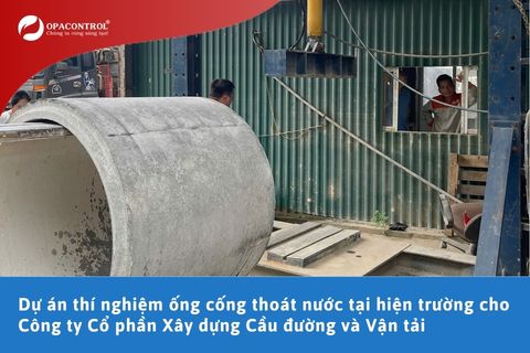 Dự án thí nghiệm ống cống thoát nước tại hiện trường cho Công ty Cổ phần Xây dựng Cầu đường và Vận tải