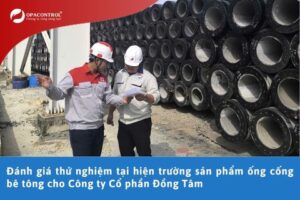 Đánh giá thử nghiệm tại hiện trường sản phẩm ống cống bê tông cho Công ty Cổ phần Đồng Tâm