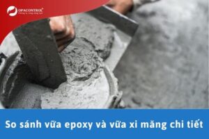 So sánh vữa epoxy và vữa xi măng chi tiết